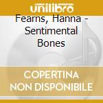 Fearns, Hanna - Sentimental Bones cd musicale di Fearns, Hanna