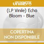 (LP Vinile) Echo Bloom - Blue lp vinile di Echo Bloom