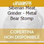 Siberian Meat Grinder - Metal Bear Stomp cd