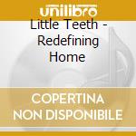 Little Teeth - Redefining Home cd musicale