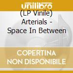 (LP Vinile) Arterials - Space In Between lp vinile