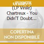 (LP Vinile) Chartreux - You Didn'T Doubt This lp vinile