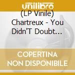 (LP Vinile) Chartreux - You Didn'T Doubt This vinile