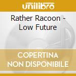 Rather Racoon - Low Future cd