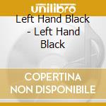 Left Hand Black - Left Hand Black cd musicale