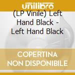 (LP Vinile) Left Hand Black - Left Hand Black lp vinile