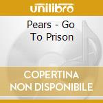 Pears - Go To Prison cd musicale di Pears