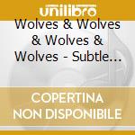 Wolves & Wolves & Wolves & Wolves - Subtle Serpents cd musicale di Wolves & Wolves & Wolves & Wolves