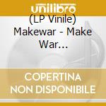 (LP Vinile) Makewar - Make War (+Download) lp vinile di Makewar