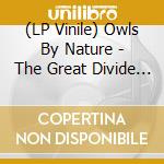 (LP Vinile) Owls By Nature - The Great Divide (Lp+Download) lp vinile di Owls By Nature