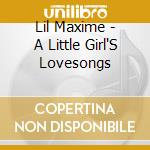 Lil Maxime - A Little Girl'S Lovesongs cd musicale di Lil Maxime