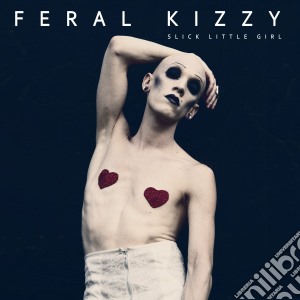 Feral Kizzy - Slick Little Girl cd musicale di Feral Kizzy