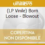 (LP Vinile) Born Loose - Blowout lp vinile di Born Loose