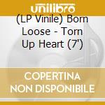 (LP Vinile) Born Loose - Torn Up Heart (7