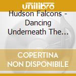 Hudson Falcons - Dancing Underneath The Mo cd