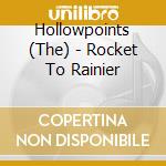 Hollowpoints (The) - Rocket To Rainier cd musicale di Hollowpoints, The