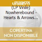 (LP Vinile) Nowherebound - Hearts & Arrows (2 Lp) lp vinile di Nowherebound