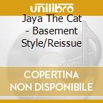 Jaya The Cat - Basement Style/Reissue cd