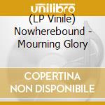 (LP Vinile) Nowherebound - Mourning Glory lp vinile