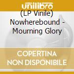 (LP Vinile) Nowherebound - Mourning Glory vinile