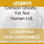 Crimson Ghosts - Yet Not Human-Ltd. cd musicale di Crimson Ghosts