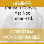 Crimson Ghosts - Yet Not Human-Ltd.