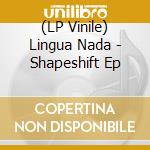 (LP Vinile) Lingua Nada - Shapeshift Ep vinile
