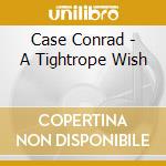 Case Conrad - A Tightrope Wish