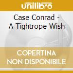 Case Conrad - A Tightrope Wish cd