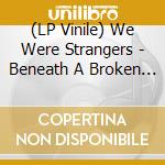(LP Vinile) We Were Strangers - Beneath A Broken Sky vinile