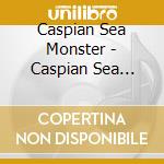 Caspian Sea Monster - Caspian Sea Monster cd musicale di Caspian Sea Monster