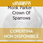 Monk Parker - Crown Of Sparrows cd