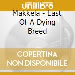 Makkela - Last Of A Dying Breed cd