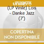 (LP Vinile) Lois - Danke Jazz (7') vinile