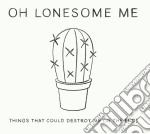 Oh Lonesome Me - Things That Could Destroy Me (In The End)