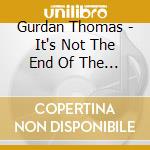 Gurdan Thomas - It's Not The End Of The World cd musicale di Gurdan Thomas
