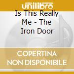 Is This Really Me - The Iron Door cd