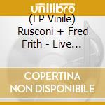 (LP Vinile) Rusconi + Fred Frith - Live In Europe vinile