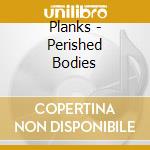 Planks - Perished Bodies cd