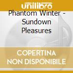Phantom Winter - Sundown Pleasures cd musicale di Phantom Winter
