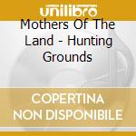 Mothers Of The Land - Hunting Grounds cd