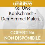 Kai Uwe Kohlschmidt - Den Himmel Malen (2 Cd) cd
