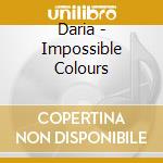 Daria - Impossible Colours cd musicale di Daria