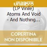 (LP Vinile) Atoms And Void - And Nothing Else (Lp+Download) lp vinile di Atoms And Void