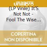(LP Vinile) It'S Not Not - Fool The Wise (+Download) vinile
