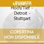 Hoch/Tief - Detroit - Stuttgart cd musicale di Hoch/Tief