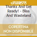 Thanks And Get Ready! - Bliss And Wasteland cd