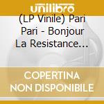 (LP Vinile) Pari Pari - Bonjour La Resistance (10')