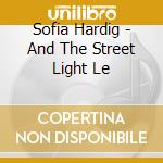 Sofia Hardig - And The Street Light Le cd musicale di Sofia Hardig