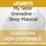 My Sister Grenadine - Sleep Material cd